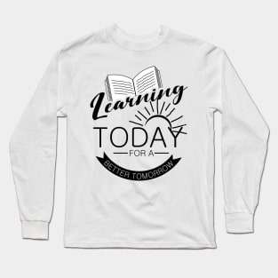 'Learning Today For A Better Tomorrow' Education Shirt Long Sleeve T-Shirt